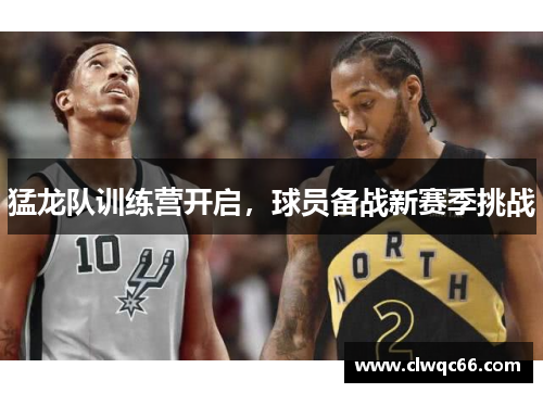 猛龙队训练营开启，球员备战新赛季挑战