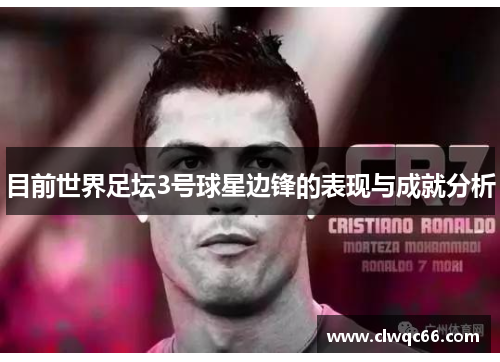 目前世界足坛3号球星边锋的表现与成就分析